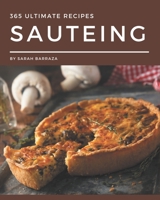 365 Ultimate Sauteing Recipes: A Sauteing Cookbook You Won’t be Able to Put Down B08QLW21Y9 Book Cover