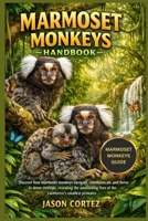 MARMOSET MONKEYS HANDBOOK: Discover how marmoset monkeys navigate, communicate, and thrive in dense treetops, revealing the astonishing lives of the rainforest’s smallest primates B0GGYVFJXX Book Cover
