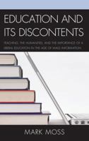 Education and Its Discontents: Teaching, the Humanities, and the Importance of a Liberal Education in the Age of Mass Information 0739184180 Book Cover