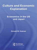 Culture and Economic Explanation: Economics in the US and Japan 0415780055 Book Cover
