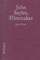 John Sayles, Filmmaker: A Critical Study of the Independent Writer-Director: With a Filmography and a Bibliography 0786435518 Book Cover