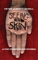 Seeing My Skin: A Story of Wrestling With Whiteness 1640651926 Book Cover