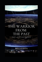 The Warrior From The Past: Part 2: Past and Present B09BCGLT3D Book Cover