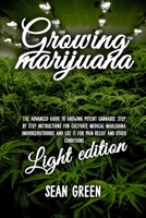 Growing Marijuana: The Advanced Guide to Growing Potent Cannabis: Step by Step Instructions for Cultivate Medical Marijuana Indoors/Outdoors and Use It for Pain Relief and Other Conditions - Light Edi 1801726620 Book Cover