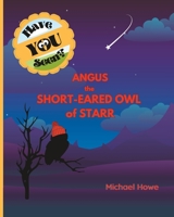 "Have YOU Seen?" Angus The Short-Eared Owl of Starr? B0C9FZVMHX Book Cover