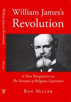 William James' Revolution: A New Perspective on the Varieties of Religious Experience 0983542163 Book Cover