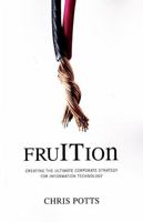 fruITion: Creating the Ultimate Corporate Strategy for Information Technology 0977140032 Book Cover