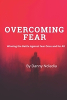 OVERCOMING FEAR: Winning the Battle Against Fear Once and for All B0H1JLWRGH Book Cover
