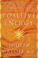 Positive Energy: 10 Extraordinary Prescriptions for Transforming Fatigue, Stress, and Fear into Vibrance, Strength, and Love 1400082161 Book Cover