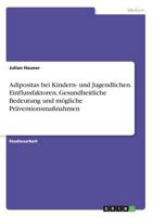 Adipositas bei Kindern- und Jugendlichen. Einflussfaktoren, Gesundheitliche Bedeutung und mögliche Präventionsmaßnahmen 3668541019 Book Cover