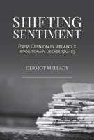Shifting Sentiment: Press Opinion in Ireland's Revolutionary Decade 1913934349 Book Cover