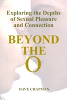 BEYOND THE O: Exploring the Depths of Sexual Pleasure and Connection B0C1J5ML52 Book Cover