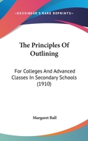 The Principles of Outlining, for Colleges and Advanced Classes in Secondary Schools 0548877572 Book Cover