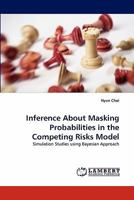 Inference About Masking Probabilities in the Competing Risks Model: Simulation Studies using Bayesian Approach 3843359008 Book Cover