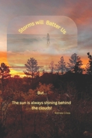Storms Will Batter Us:: But... The sun is always shining behind the clouds! B0GKG7JFDN Book Cover