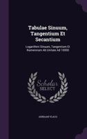 Tabulae Sinuum, Tangentium Et Secantium: Logarithmi Sinuum, Tangentium Et Numerorum Ab Unitate Ad 10000 1179333292 Book Cover