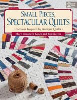 Small Pieces, Spectacular Quilts: Patterns Inspired by Antique Quilts 1604680342 Book Cover
