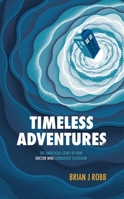 Timeless Adventures: The Unofficial Story of How Doctor Who Conquered Television 1915359074 Book Cover
