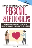 How to improve your personal relationships: The Keys to Learning to Be More Empathetic with Yourself and Others 1713269821 Book Cover