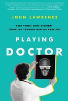 Playing Doctor; Part Three: Chief Resident: Fumbling Towards Medical Practice 1735507253 Book Cover