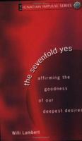 The Sevenfold Yes: Affirming The Goodness Of Our Deepest Desires (Ignatian Impulse Series) 1594710341 Book Cover