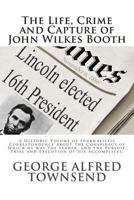 The Life, Crime, and Capture of John Wilkes Booth: with a Full Sketch of the Conspiracy of Which he Was the Leader, and the Pursuit, Trial and Execution of His Accomplices 1502950057 Book Cover