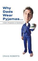 Why Dads Wear Pyjamas . . . A Dad's Perspective on Parenthood 1456773925 Book Cover