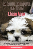 La Guida Completa per Il Tuo Lhasa Apso: La guida indispensabile per essere un proprietario perfetto ed avere un Lhasa Apso Obbediente, Sano e Felice B089D1G913 Book Cover