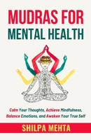 Mudras For Mental Health: Calm Your Thoughts, Achieve Mindfulness, Balance Emotions, and Awaken Your True Self B0DV3HV2WM Book Cover