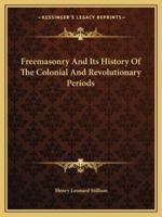 Freemasonry And Its History Of The Colonial And Revolutionary Periods 1162907886 Book Cover