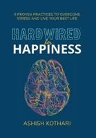 Hardwired for Happiness: 9 Proven Practices to Overcome Stress and Live Your Best Life 1544534655 Book Cover