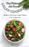 The Complete Air Fryer Salad Cookbook: Healthy And Easy Salad Dishes For Everyone 1801452385 Book Cover