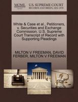 White & Case et al., Petitioners, v. Securities and Exchange Commission. U.S. Supreme Court Transcript of Record with Supporting Pleadings 1270667351 Book Cover