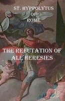 The Refutation of All Heresies 1643733656 Book Cover