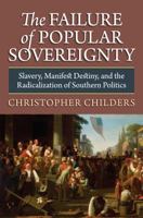 The Failure of Popular Sovereignty: Slavery, Manifest Destiny, and the Radicalization of Southern Politics 0700618686 Book Cover