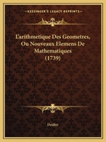 L’arithmetique Des Geometres, Ou Nouveaux Elemens De Mathematiques (1739) 1147235821 Book Cover