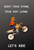 Don't Fear Dying, Fear Not Living Let's Ride: Funny Motocross Notebook Novelty Gift ~ Motocross Kids Lovers Blank Lined Motocross Birthday Gifts to Write In Ideas 1697815898 Book Cover