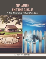 The Amish Knitting Circle: A Tale of Friendship, Faith, and Yarn Book B0CTQ7X4N8 Book Cover