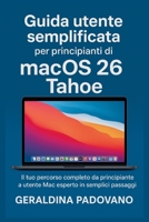 Guida utente semplificata per principianti di macOS 26 Tahoe: Il tuo percorso completo da principiante a utente Mac esperto in semplici passaggi B0FTS1JR64 Book Cover