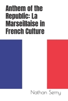 Anthem of the Republic: La Marseillaise in French Culture B0CVH4KY2W Book Cover