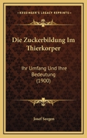 Die Zuckerbildung Im Thierkorper: Ihr Umfang Und Ihre Bedeutung (1900) 1147851239 Book Cover