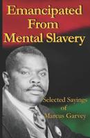 Emancipated From Mental Slavery: Selected Sayings of Marcus Garvey 1491274298 Book Cover