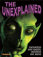 The Unexplained: Encounters with Ghosts, Monsters, and Aliens 1846968070 Book Cover