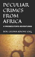 PECULIAR CRIMES FROM AFRICA: A PROSECUTOR'S ADVENTURES B09BYDQ8TW Book Cover