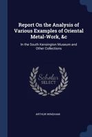 Report on the Analysis of Various Examples of Oriental Metal-Work, &c: In the South Kensington Museum and Other Collections 1376478935 Book Cover