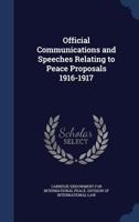 Official Communications and Speeches Relating to Peace Proposals 1916-1917 - Primary Source Edition 1376906295 Book Cover