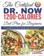 THE CERTIFIED DR. NOW 1200-CALORIES DIET PLAN FOR BEGINNERS: Achieve lasting weight loss and improved health with Dr. Nowzaradan's scientifically-backed meal formula- 365 easy, affordable Recipes. B0FHQG2P4Z Book Cover