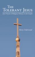 The Tolerant Jesus: Jesus' Practice of Religious Tolerance in the Gospels 1434366987 Book Cover