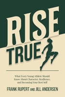 Rise True: What every young athlete should know about character, resilience, and becoming your best self. B0GYK15D7P Book Cover