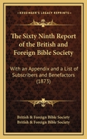 The Sixty Ninth Report Of The British And Foreign Bible Society: With An Appendix And A List Of Subscribers And Benefactors 1120966388 Book Cover
